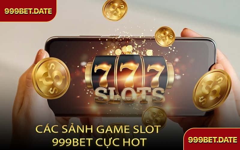 Các Sảnh Game Slot 999Bet Cực Hot