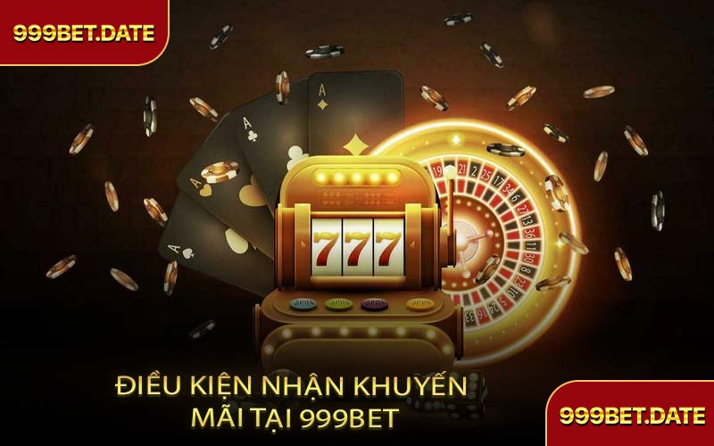 Điều Kiện Nhận Khuyến Mãi Tại 999Bet