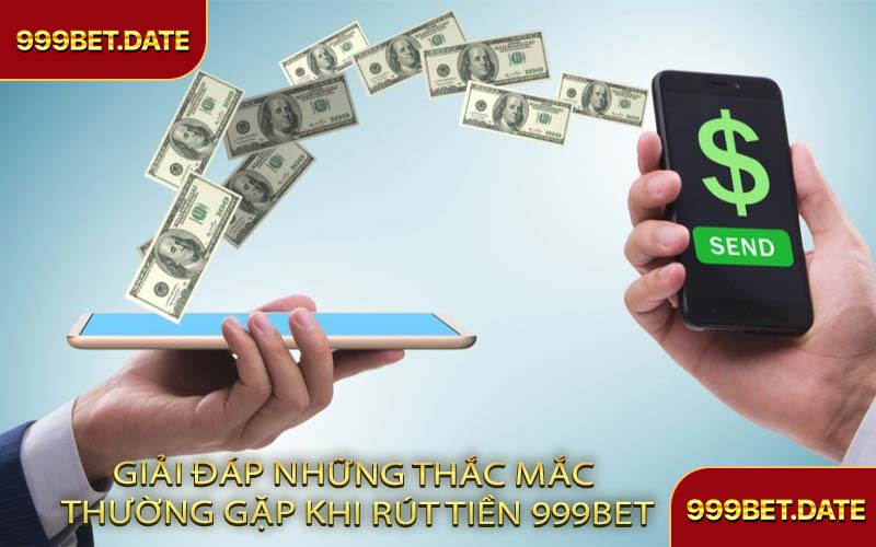 Giải Đáp Những Thắc Mắc Thường Gặp Khi Rút Tiền 999Bet