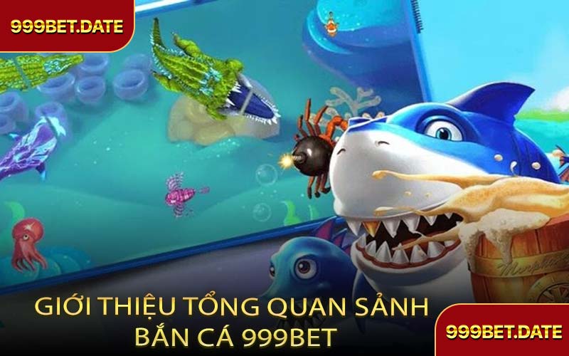 Giới Thiệu Tổng Quan Sảnh Bắn Cá 999Bet