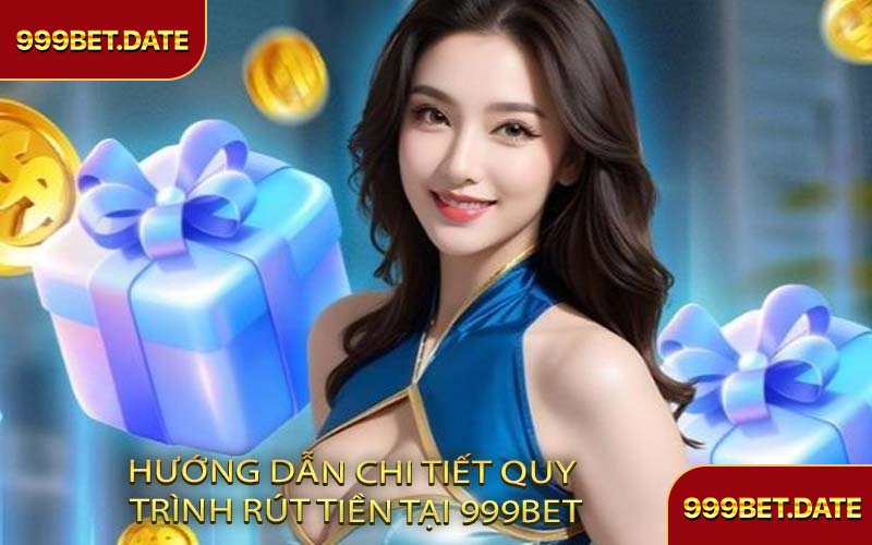 Hướng Dẫn Chi Tiết Quy Trình Rút Tiền Tại 999Bet