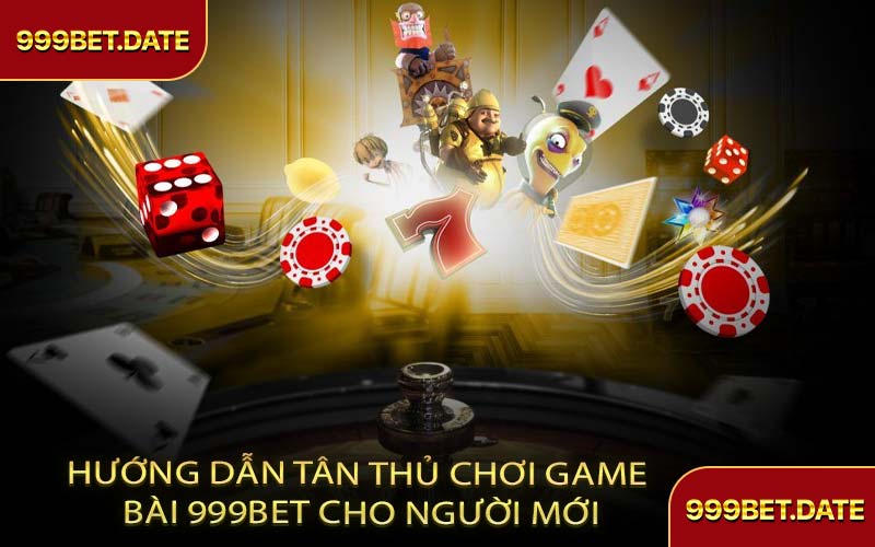 Hướng dẫn tân thủ chơi game bài 999Bet Cho Người Mới