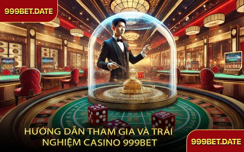 Hướng Dẫn Tham Gia Và Trải Nghiệm Casino 999Bet