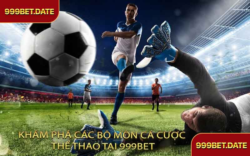 Khám Phá Các Bộ Môn Cá Cược Thể Thao Tại 999Bet