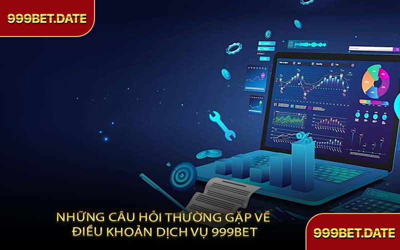 Những Câu Hỏi Thường Gặp Về Điều Khoản Dịch Vụ 999Bet