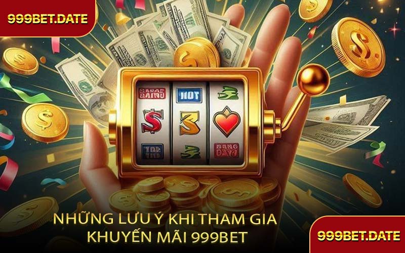 Những Lưu Ý Khi Tham Gia Khuyến Mãi 999Bet