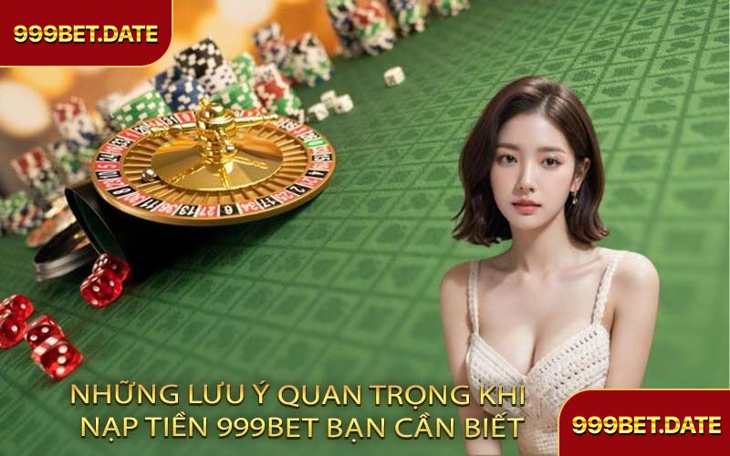 Những Lưu Ý Quan Trọng Khi Nạp Tiền 999Bet Bạn Cần Biết