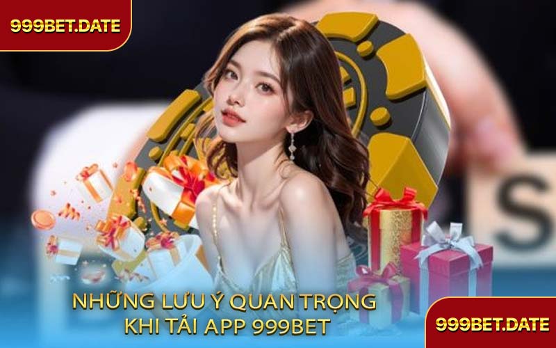 Những Lưu Ý Quan Trọng Khi Tải App 999Bet