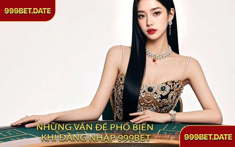 Những Vấn Đề Phổ Biến Khi Đăng Nhập 999Bet