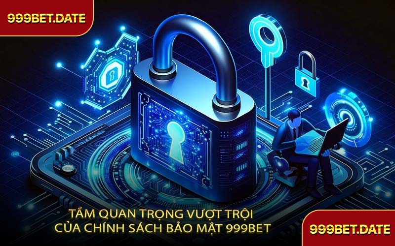 Tầm Quan Trọng Vượt Trội Của Chính Sách Bảo Mật 999Bet