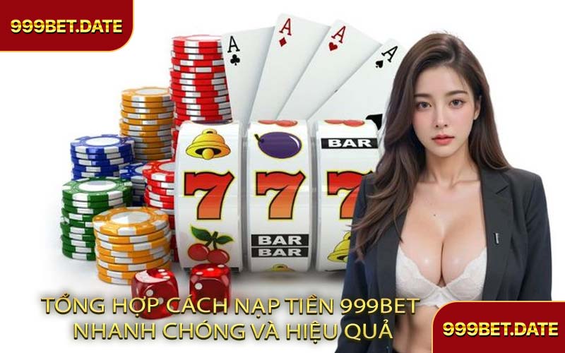 Tổng Hợp Cách Nạp Tiền 999Bet Nhanh Chóng Và Hiệu Quả