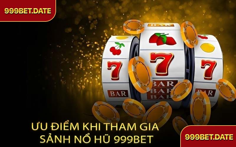 Ưu Điểm Khi Tham Gia Sảnh Nổ Hũ 999Bet