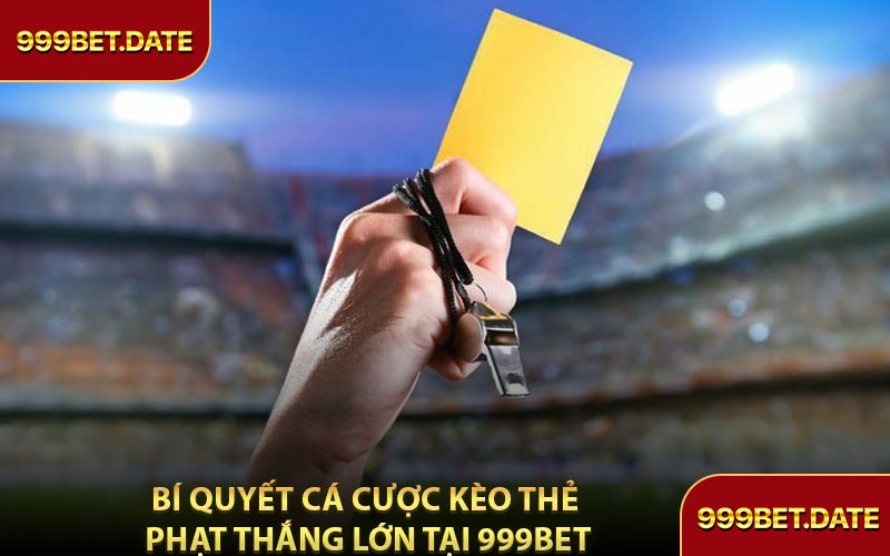 Bí Quyết Cá Cược Kèo Thẻ Phạt Thắng Lớn Tại 999BET