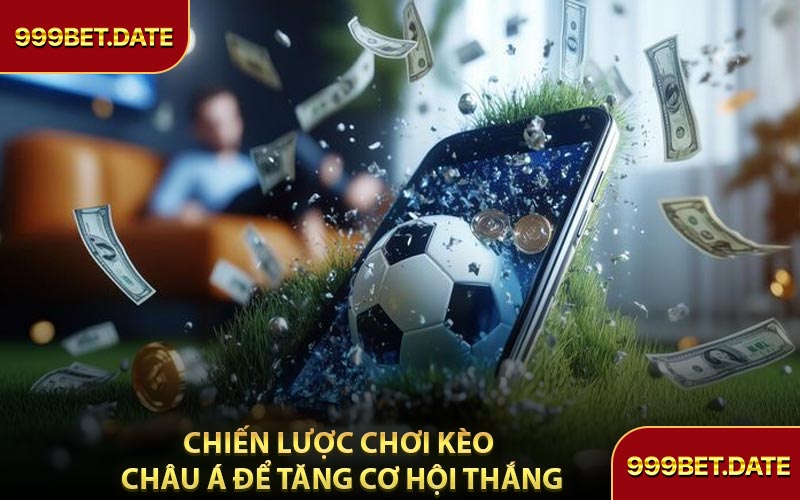 Chiến Lược Chơi Kèo Châu Á Để Tăng Cơ Hội Thắng