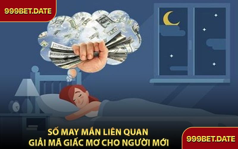 Số May Mắn Liên Quan Giải Mã Giấc Mơ Cho Người Mới